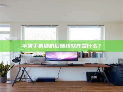 张北苹果手机刷机后赚钱软件是什么？