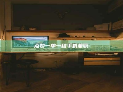 张北点赞一单一结手机兼职