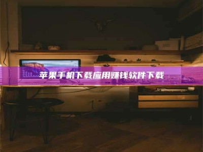 张北苹果手机下载应用赚钱软件下载