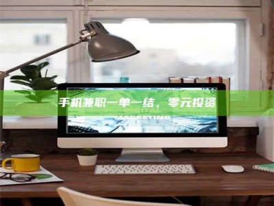 张北手机兼职一单一结，零元投资